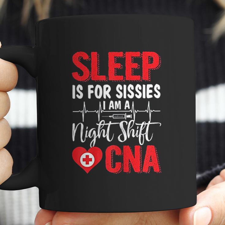 Sleep Is For Sissies I Am A Night Shift Cna Funny Saying Coffee Mug