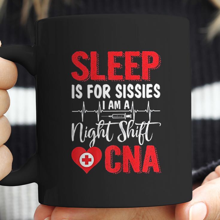 Sleep Is For Sissies I Am A Night Shift Cna Funny Saying Coffee Mug