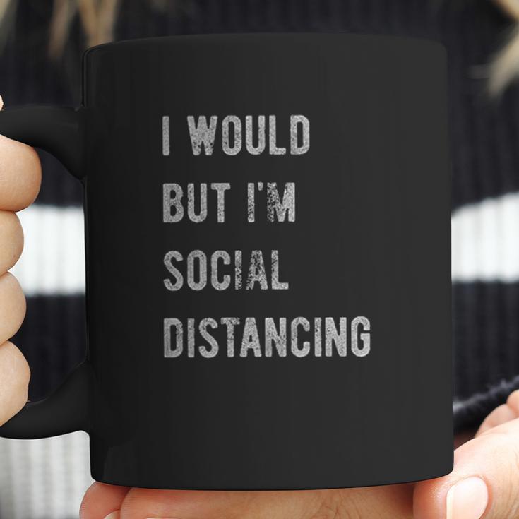 I Would But I Am Social Distancing Coffee Mug