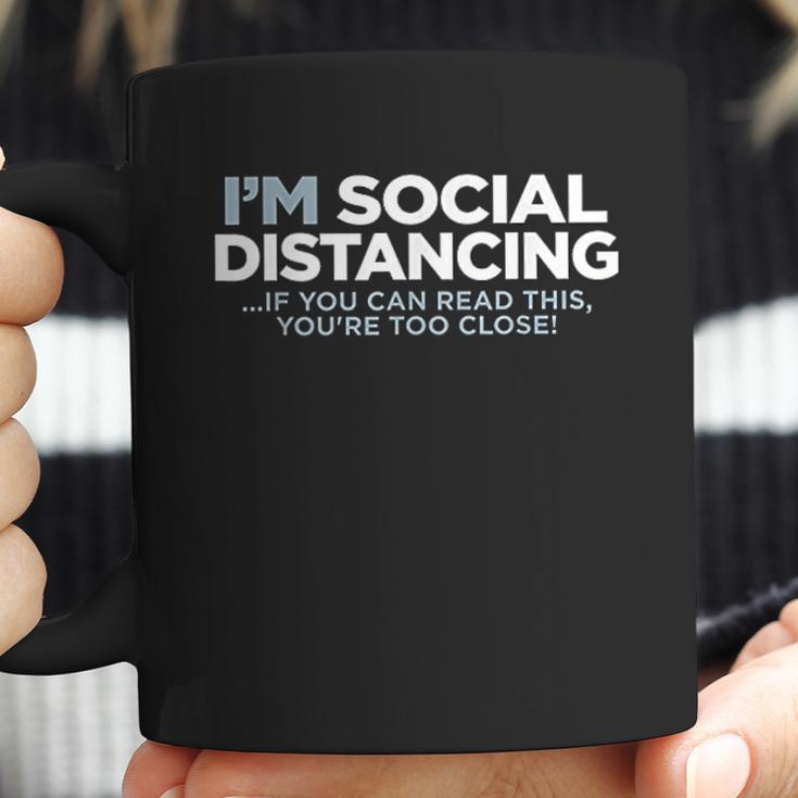 I Am Social Distancing If You Can Read This You Are Too Close Coffee Mug