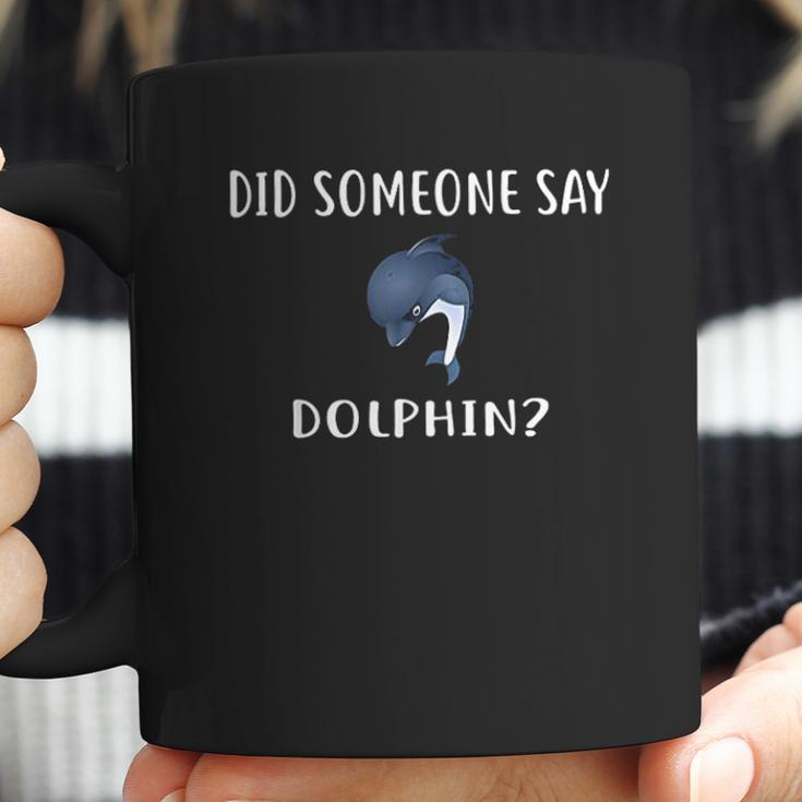 Did Someone Say Dolphin Coffee Mug