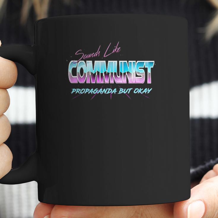 Sounds Like Communist Propaganda But Okay Coffee Mug