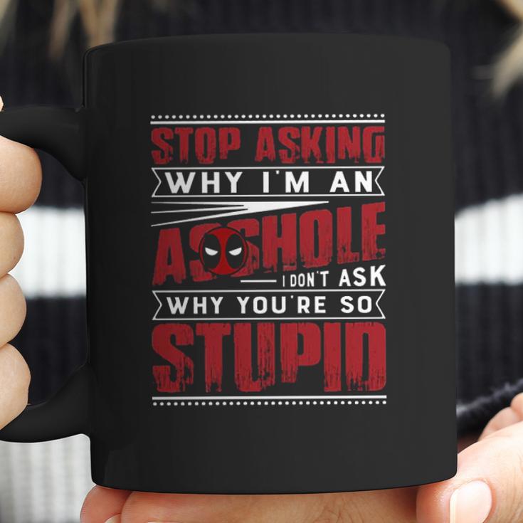 Stop Asking Why I Am An Asshole I Dont Ask Why You Are So Stupid Dead Pool Coffee Mug