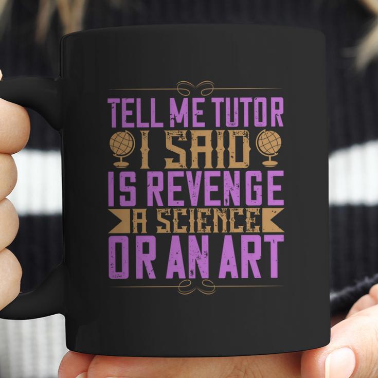 Tell Me Tutor I Said Is Revenge A Science Or An Art Coffee Mug