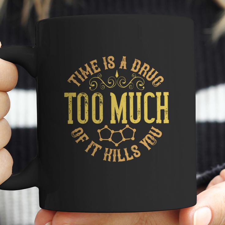 Time Is A Drug Too Much Of It Kills You Coffee Mug