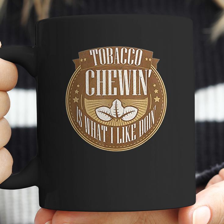 Tobacco Chewing Is What I Like Doing Chewing Tobacco Coffee Mug