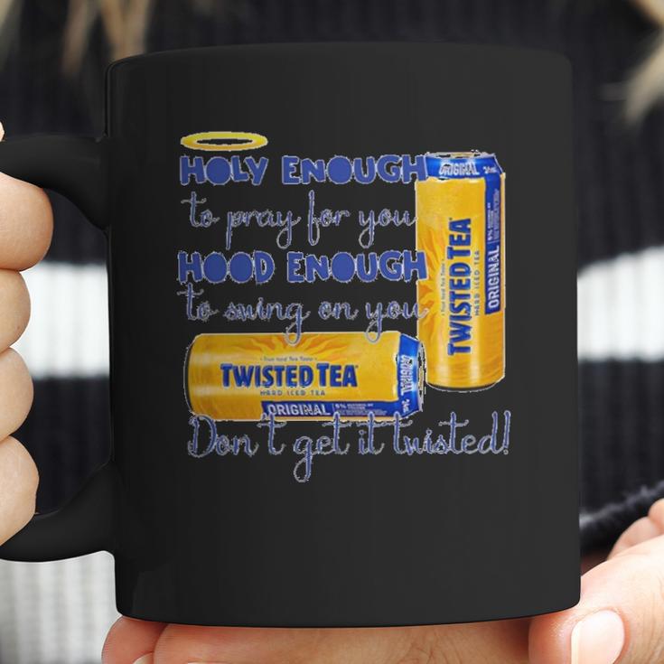 Twisted Tea Holy Enough Hood Enough Dont Get It Twisted Coffee Mug