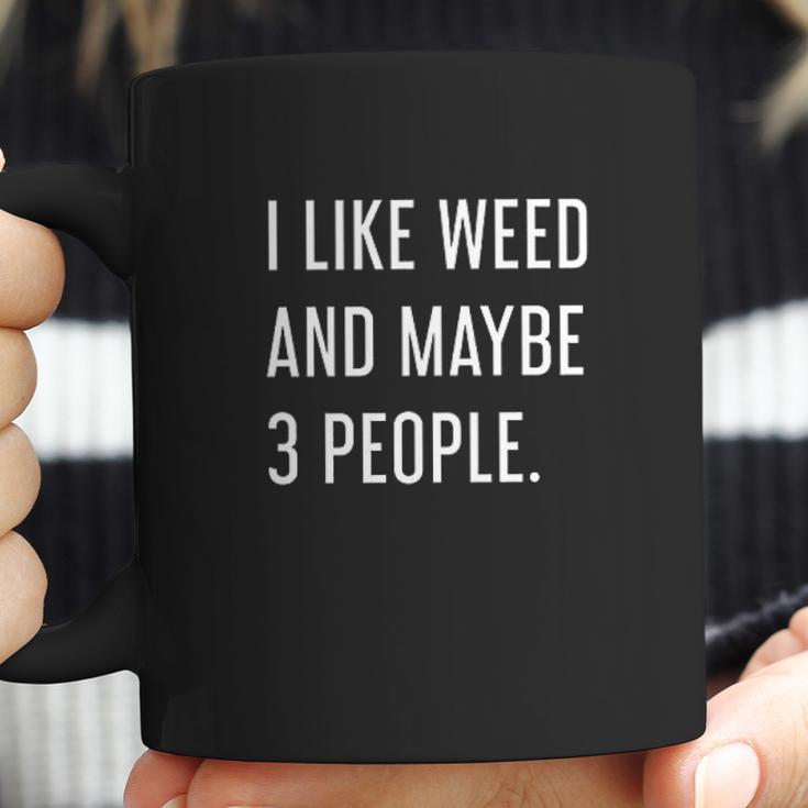 Like Weed And Maybe 3 People Coffee Mug