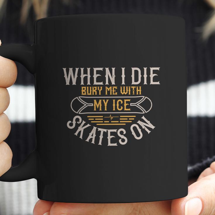 When I Die Bury Me With My Ice Skates On Coffee Mug