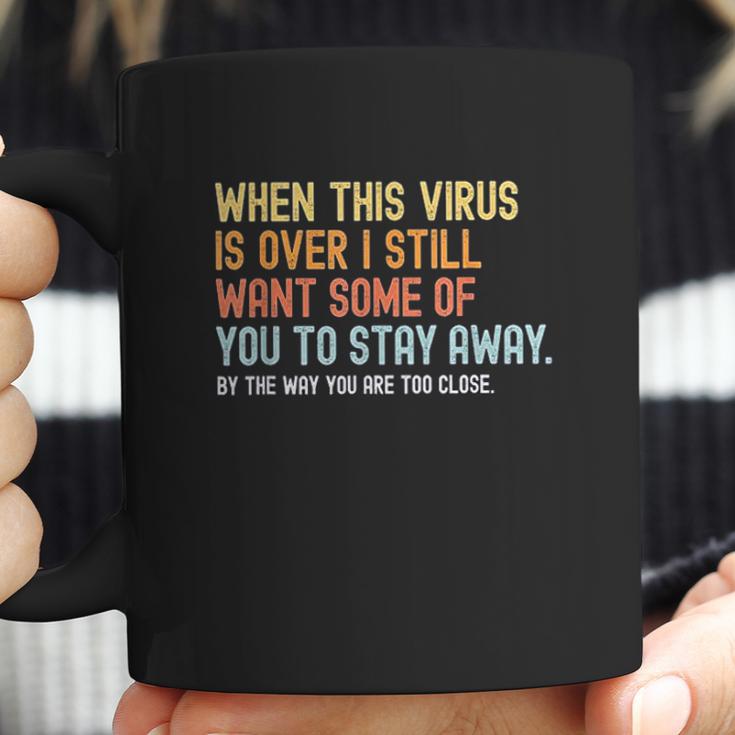 When This Virus Is Over I Still Want Some Of You 2 Stay Away Coffee Mug