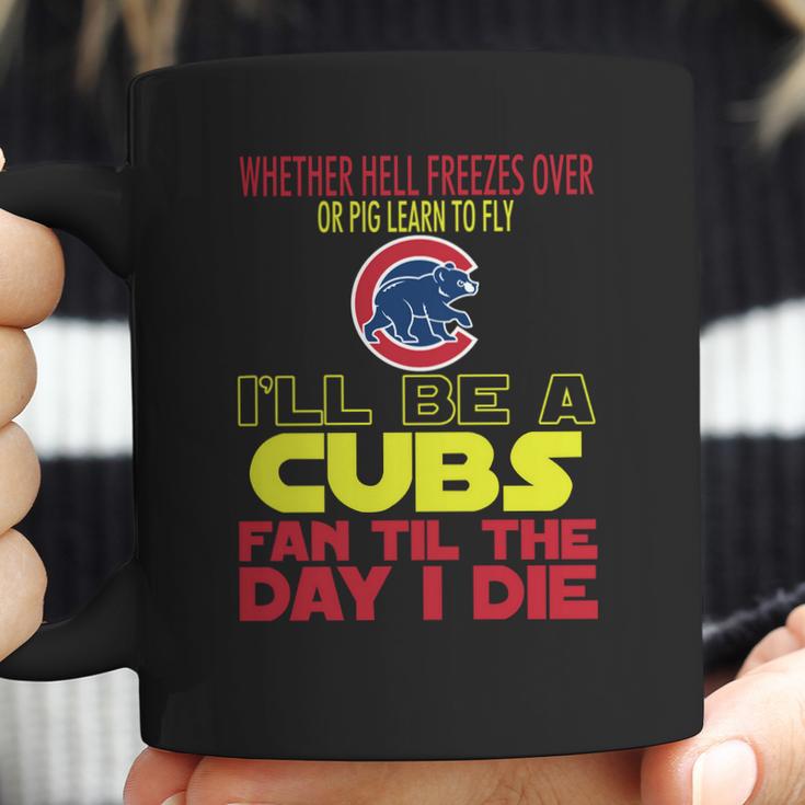 I Will Be A Cubs Fan Til The Day I Die Coffee Mug