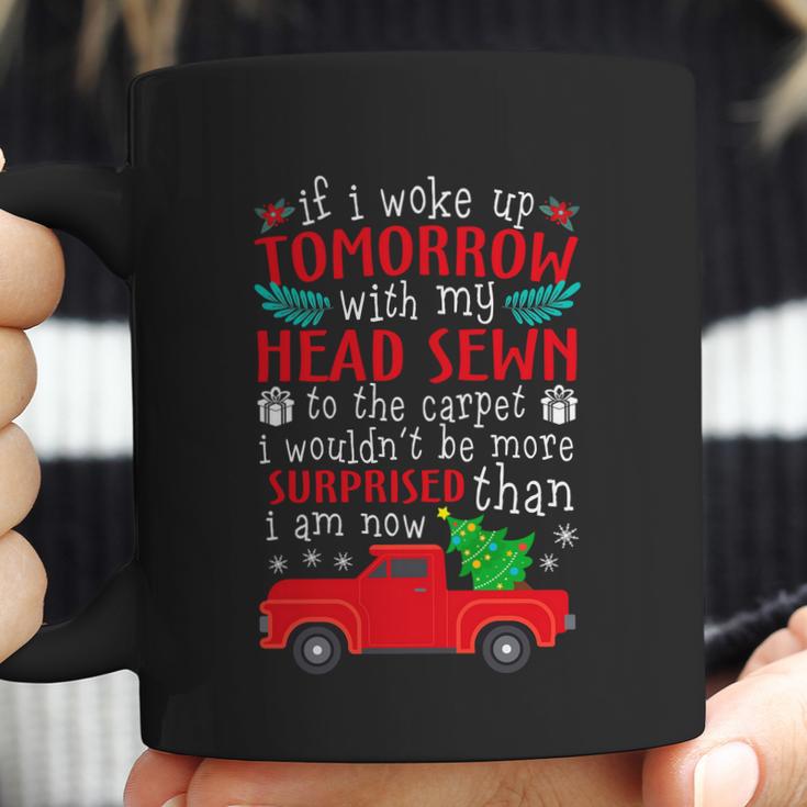 If I Woke Up Tomorrow With My Head Sewn To The Carpet Griswold Christmas Vacati Coffee Mug