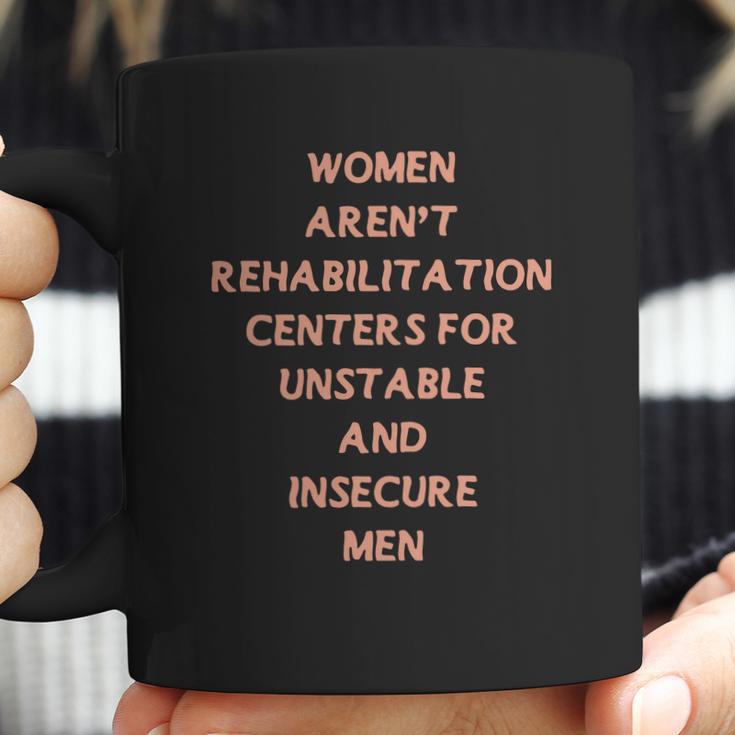 Women Aren’T Rehabilitation Centers For Unstable And Insecure Men Shirt Coffee Mug