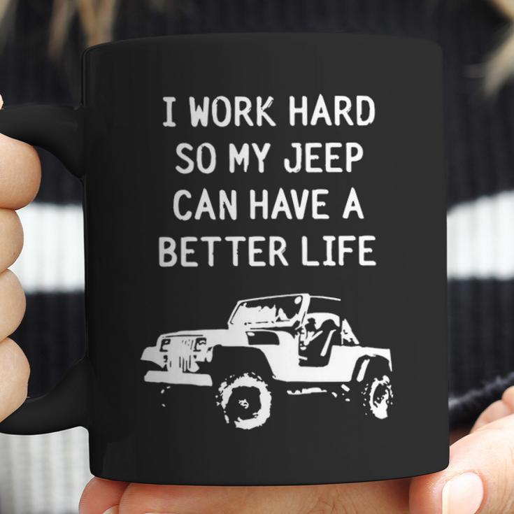 I Work Hard So My Jeep Can Have A Better Life Jeep Coffee Mug