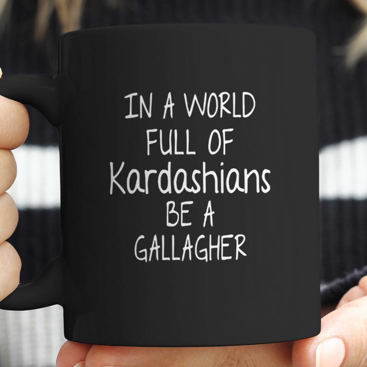 In A World Full Of Kardashians Be A Gallagher Shirt Coffee Mug