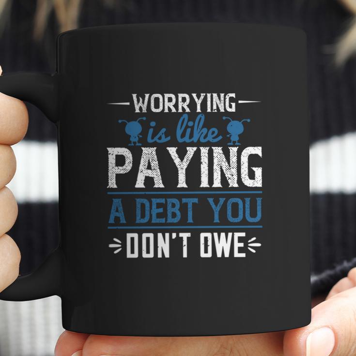 Worrying Is Like Paying A Debt You Don’T Owe Coffee Mug