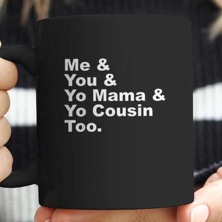 Me And You And Yo Mama And Yo Cousin Too Coffee Mug