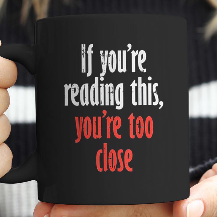 If Youre Reading This Too Close Funny Social Distancing Gift Coffee Mug