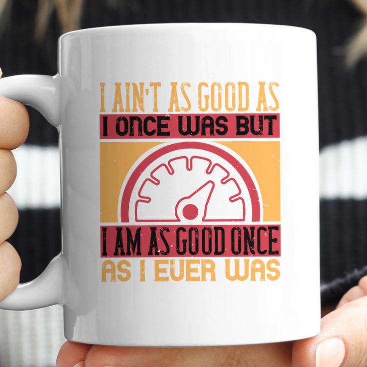 I Ain’T As Good As I Once Was But Coffee Mug