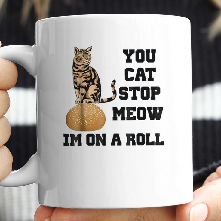 You Cat Stop Meow Im On A Roll Funny Kitty Coffee Mug