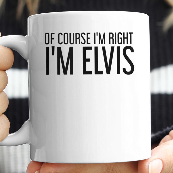 Of Course Im Right Im Elvis Name Funny Christmas Gift Idea Coffee Mug