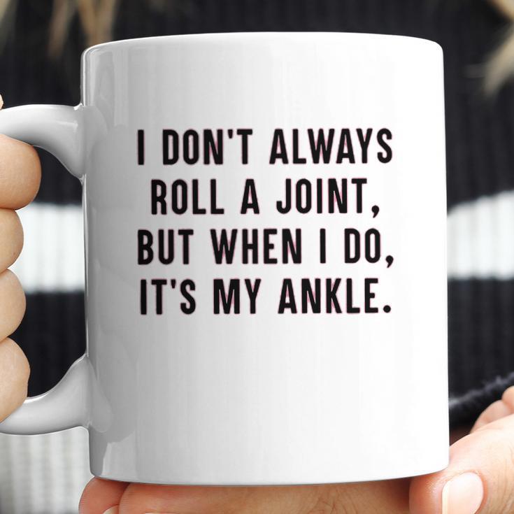 I Dont Always Roll A Joint But When I Do Its My Ankle Shirt Coffee Mug