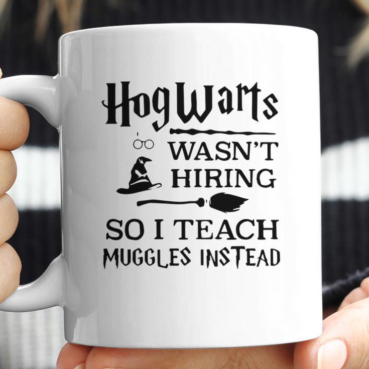 Hogwarts Wasnt Hiring So I Teach Muggles InsteadShirt Coffee Mug