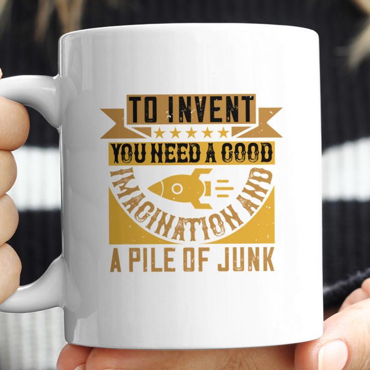 To Invent You Need A Good Imagination And A Pile Of Junk Coffee Mug