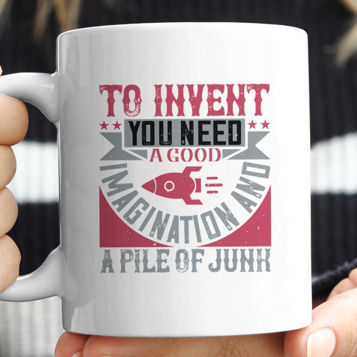 To Invent You Need A Good Imagination And A Pile Of Junk Coffee Mug