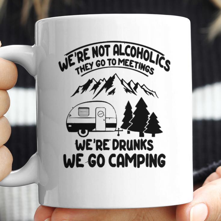 Were Not Alcoholics They Go To Meetings Drunk We Go Camping Funny Coffee Mug