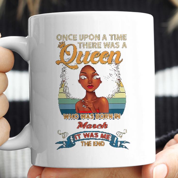 Once Upon A Time There Was A Queen Born In March Coffee Mug