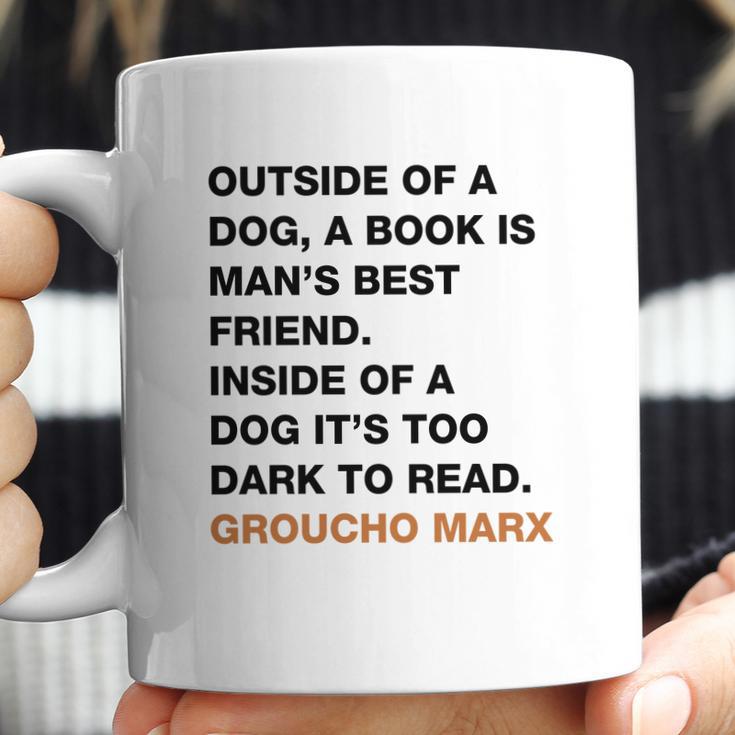 Outside Of A Dog A Book Is Man S Best Friend Inside Of A Dog It S Too Dark To Read Groucho Marx Q Coffee Mug