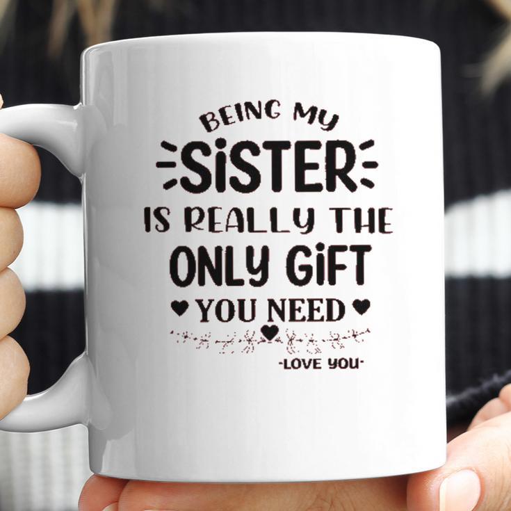 Being My Sister Is Really The Only Gift You Need Interesting 2022 Gift Coffee Mug