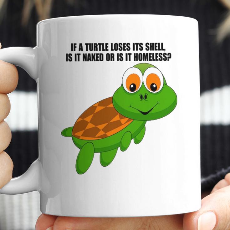 If A Turtle Loses Its Shell Is It Naked Or Is It Homeless Coffee Mug