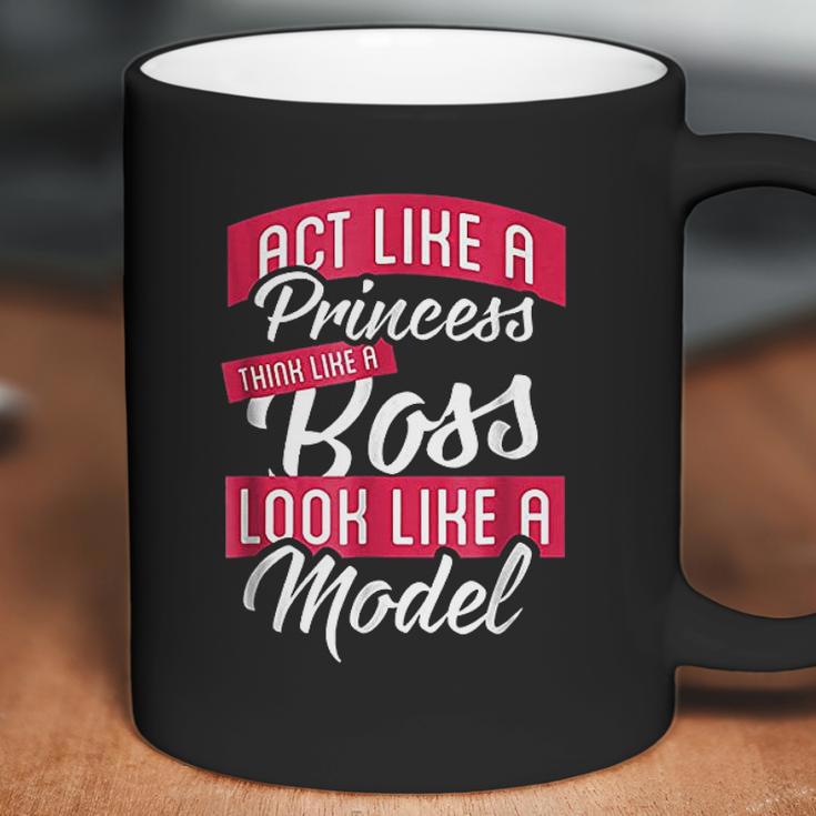 Act Like A Princess Think Like A Boss Look Like A Model Coffee Mug