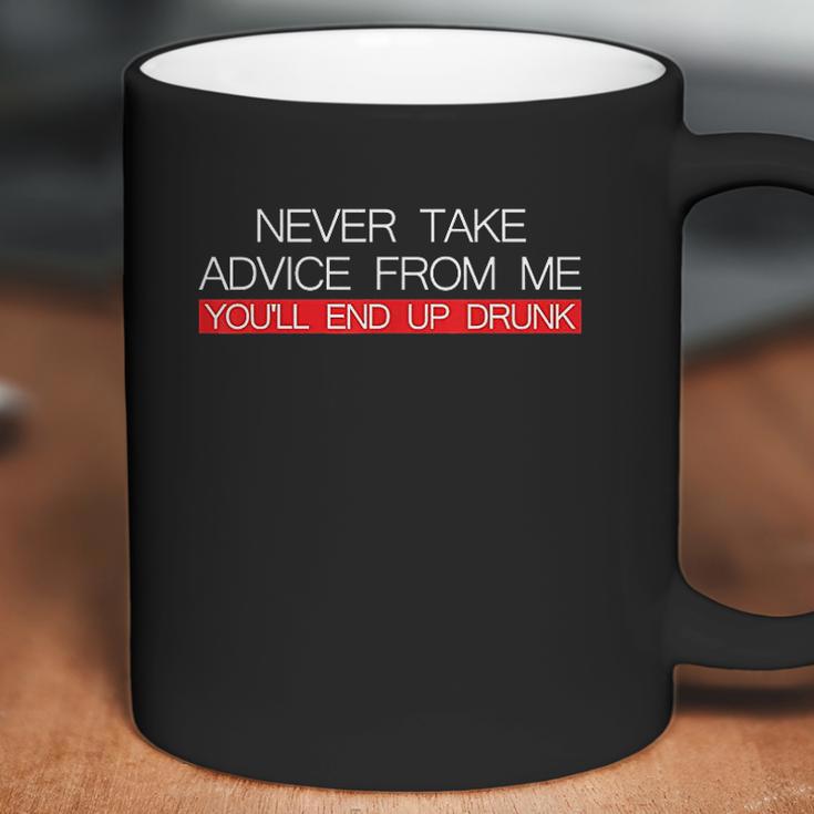 Never Take Advice From Me You Will End Up Drunk Coffee Mug