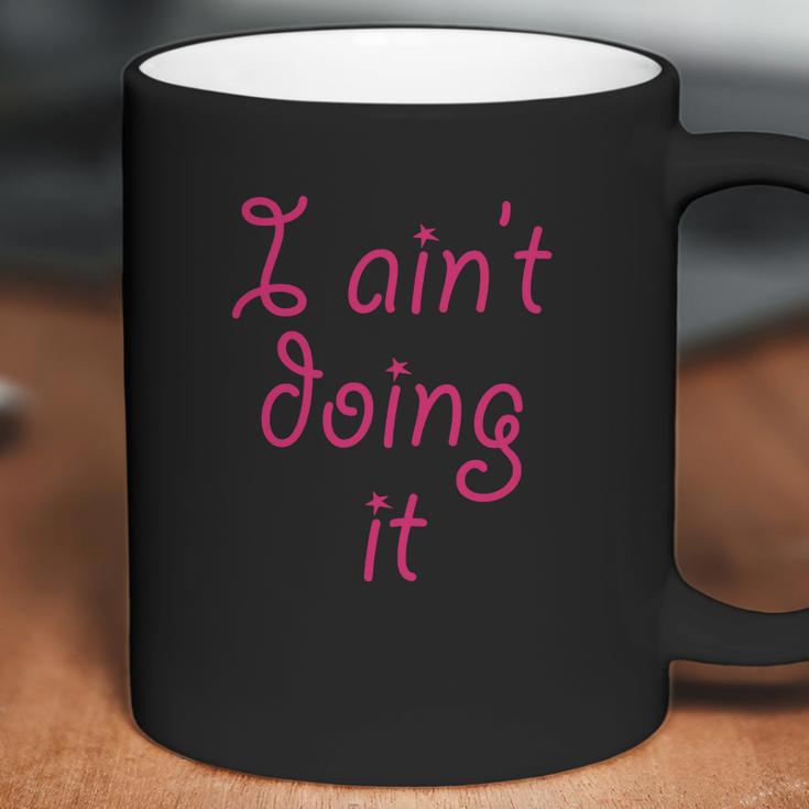 I Aint Doing It - T-Shirt | Im Not Doing It - Womens Girls Coffee Mug