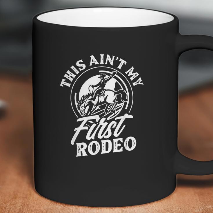 This Aint My First Rodeo Funny Cowboy Rodeo Bull Rider Gift Coffee Mug