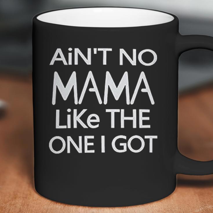 Aint No Mama Like The One I Got Coffee Mug