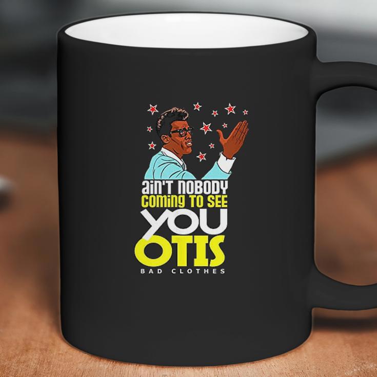 Aint Nobody Coming To See You Otis Coffee Mug