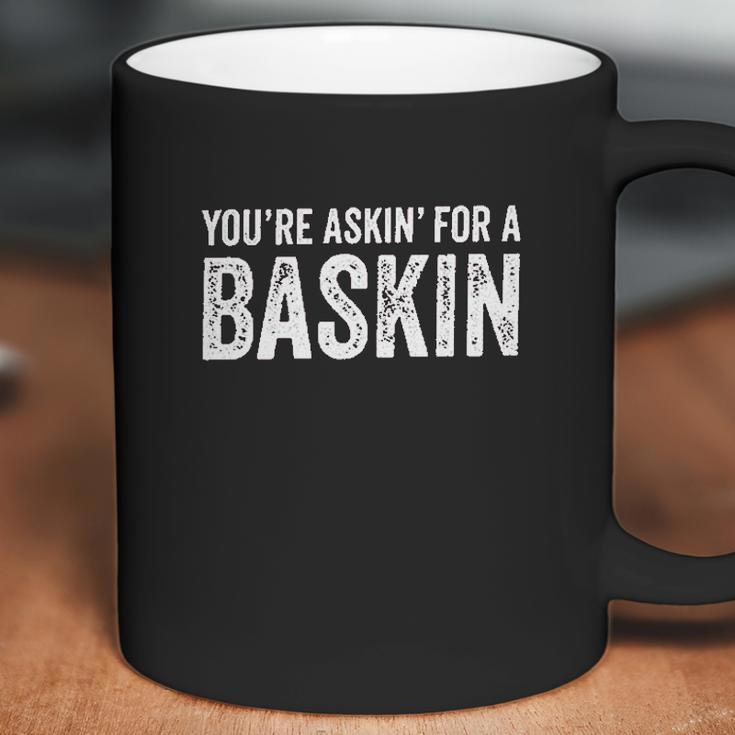 You Are Askin For A Baskin Funny Coffee Mug