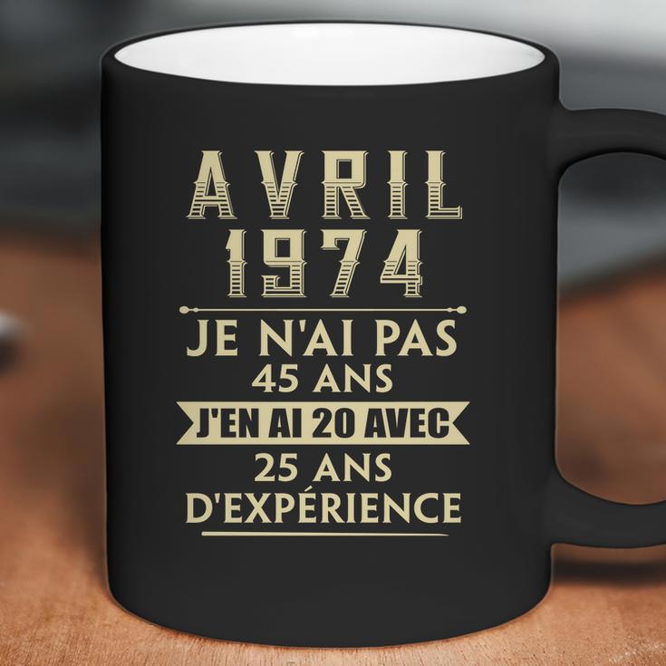 Avril 1974 Je Nai Pas 45 Ans Jen Ai 20 Avec 25 Ans Dexperience Coffee Mug