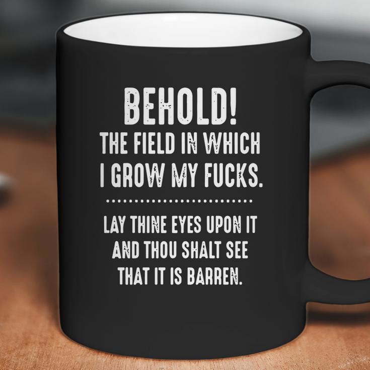 Behold The Field In Which I Grow My Fucks Lay Thine Eyes Upon It T-Shirt Coffee Mug