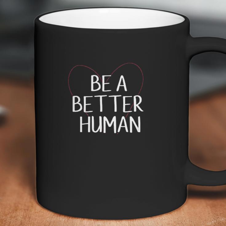 Be A Better Human Inspirational Gift Coffee Mug