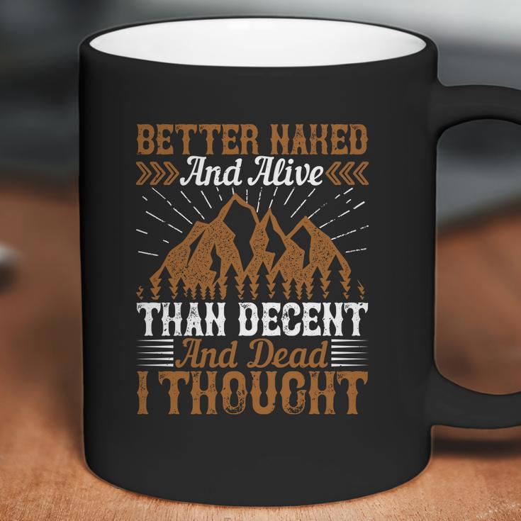 Better Naked And Alive Than Decent And Dead I Thought Coffee Mug