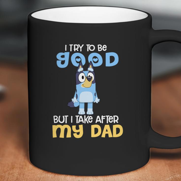 Bluey I Try To Be Good But I Take After My Dad Coffee Mug