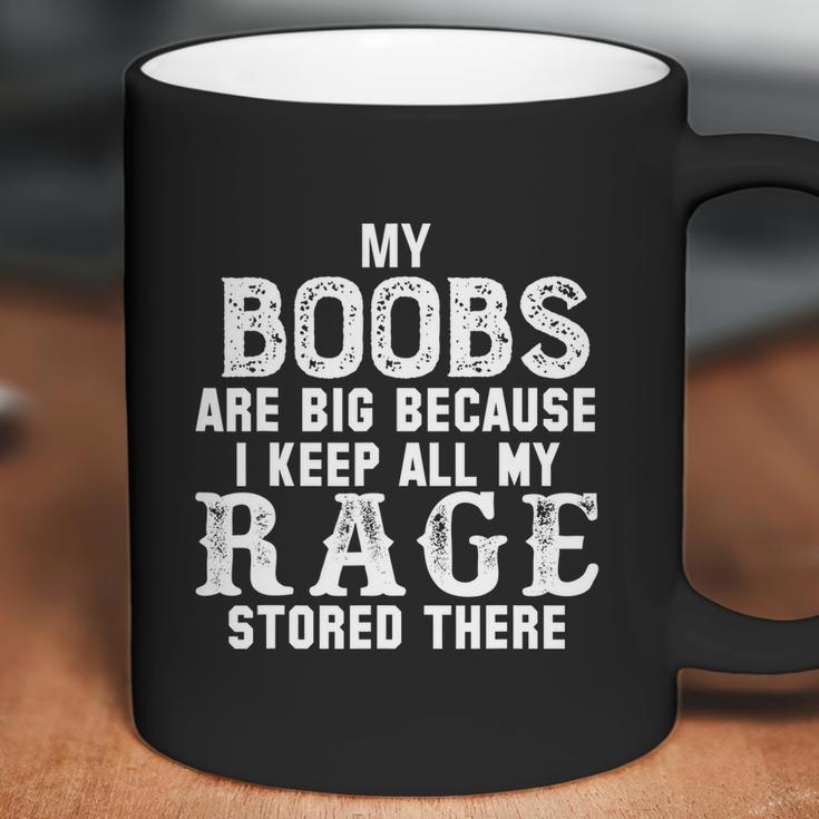 My Boobs Are Big Because I Keep All My Rage Stored There Coffee Mug