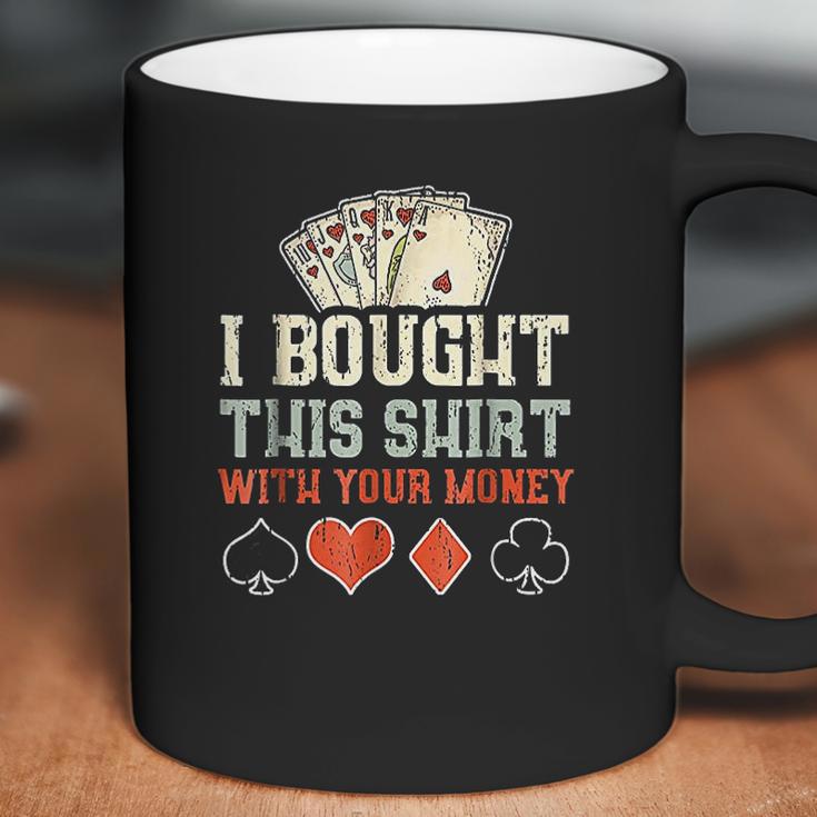 I Bought This With Your Money Funny Poker Gift Coffee Mug