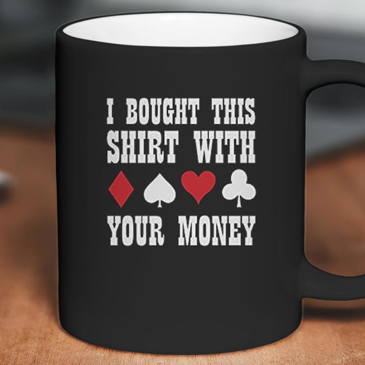 I Bought This With Your Money Poker Funny Coffee Mug