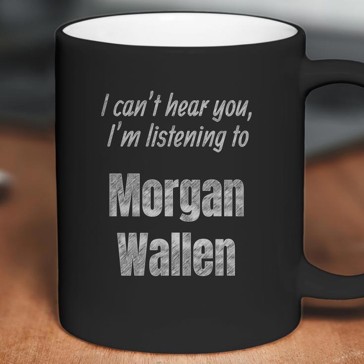 I Cant Hear You Im Listening To Morgan Wallen Coffee Mug